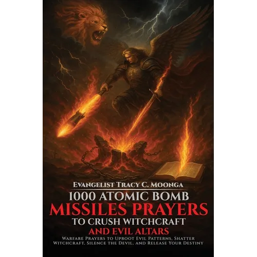 1000 Atomic Bomb Missiles Prayers Against Witchcraft and Evil Altars: Warfare Prayers to Dismantle Witchcraft, Demonic Altars, and Set the Captives Fr