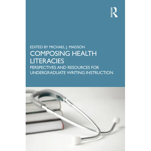 Composing Health Literacies: Perspectives and Resources for Undergraduate Writing Instruction
