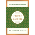 Forest Bathing: Discovering Health and Happiness Through the Japanese Practice of Shinrin Yoku (a Start Here Guide)