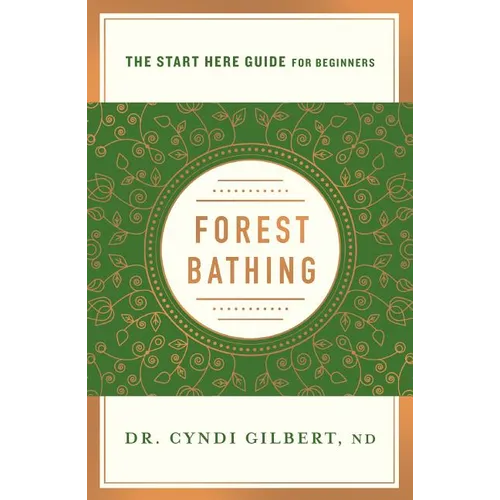 Forest Bathing: Discovering Health and Happiness Through the Japanese Practice of Shinrin Yoku (a Start Here Guide)