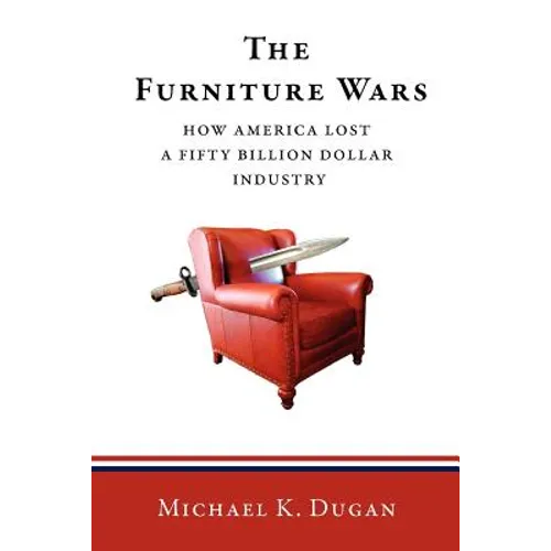 The Furniture Wars: How America Lost a 50 Billion Dollar Industry