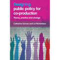 Designing Public Policy for Co-Production: Theory, Practice and Change