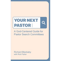 Your Next Pastor: A God-Centered Guide for Pastor Search Committees