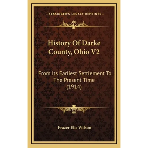 History Of Darke County, Ohio V2: From Its Earliest Settlement To The Present Time (1914)