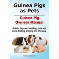 Guinea Pigs as Pets. Guinea Pig Owners Manual. Guinea pig care, handling, pros and cons, feeding, training and showing.