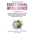 Master Emotional Intelligence: 7 Books in 1: Emotional Intelligence, How to Analyze People, Cognitive Behavioral Therapy, Self-Discipline, Manipulatio