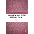 Buddhist Visions of the Good Life for All