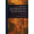 Personal Recollections, From Early Life to Old Age, of Mary Somerville