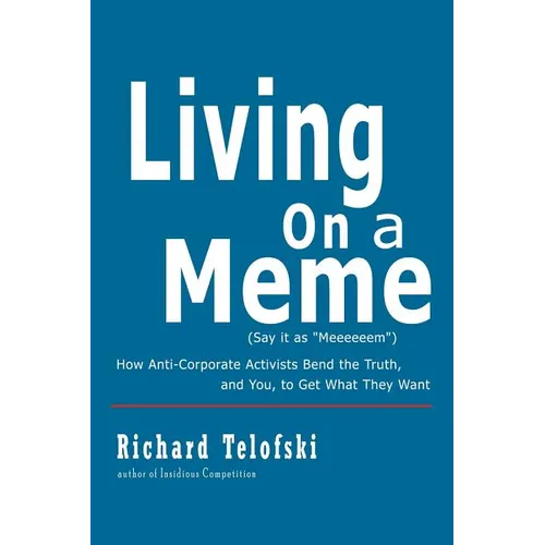 Living on a Meme: How Anti-Corporate Activists Bend the Truth, and You, to Get What They Want
