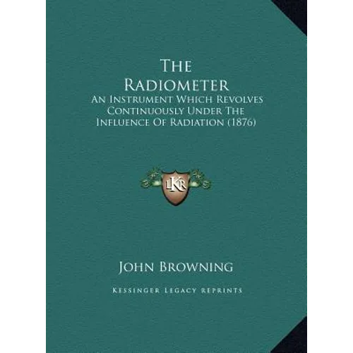 The Radiometer: An Instrument Which Revolves Continuously Under The Influence Of Radiation (1876)