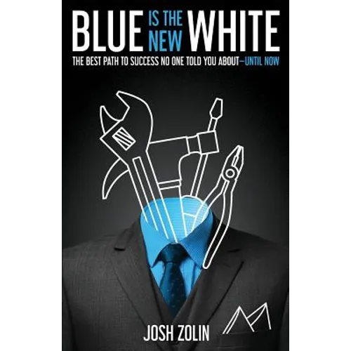 Blue Is the New White: The Best Path to Success No One Told You About-Until Now
