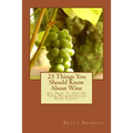 25 Things You Should Know About Wine: Or, How To Get One-Up On Your Neighborhood Wine Expert