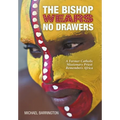 The Bishop Wears No Drawers: A Former Catholic Missionary Priest Remembers Africa
