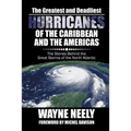 The Greatest and Deadliest Hurricanes of the Caribbean and the Americas: The Stories Behind the Great Storms of the North Atlantic