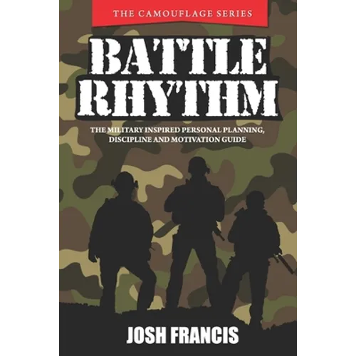 Battle Rhythm: The Military Inspired Personal Planning, Discipline and Motivation Guide