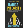 Radical Integrity: 7 Breakthrough Strategies for Transforming Your Business, Sales, and Life