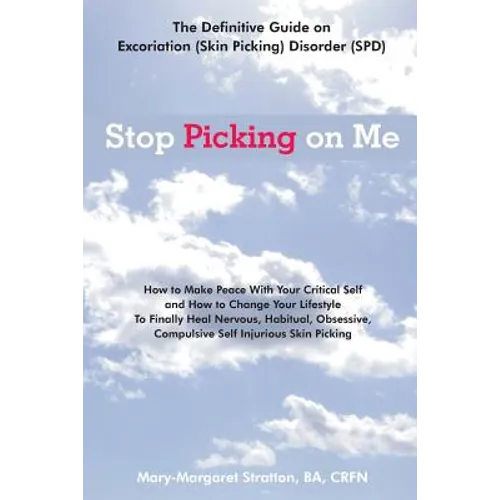Stop Picking on Me: Make Peace With Yourself and Heal Nervous Habitual Obsessive Compulsive Skin Picking