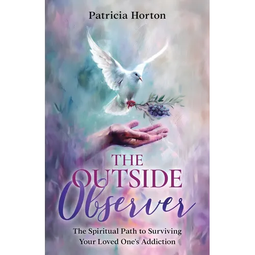 The Outside Observer: Surviving Your Loved One's Addiction Through Spirituality