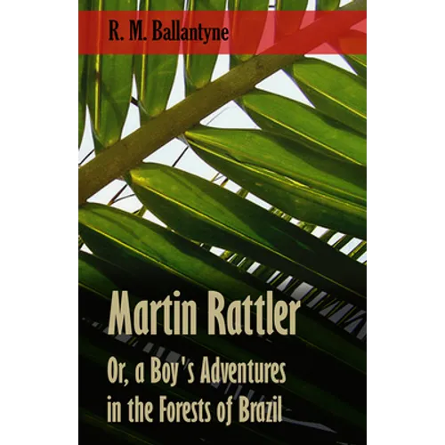 Martin Rattler; Or, a Boy's Adventures in the Forests of Brazil