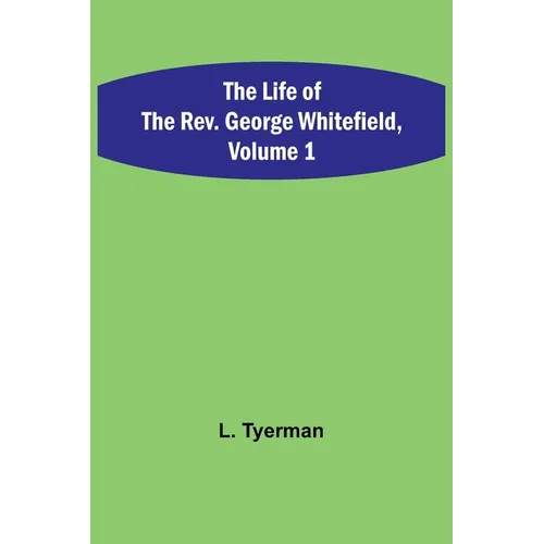 The Life of the Rev. George Whitefield, Volume 1