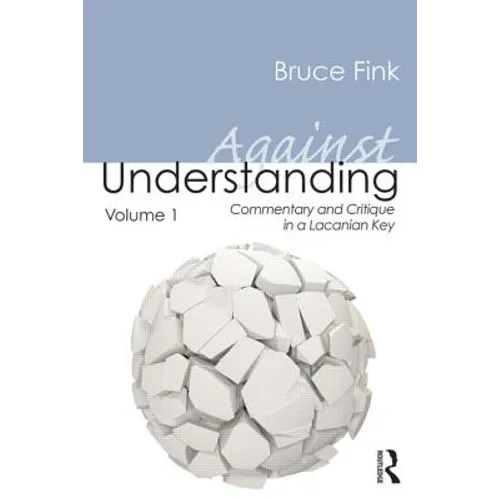 Against Understanding, Volume 1: Commentary and Critique in a Lacanian Key