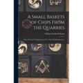 A Small Baskets of Chips From the Quarries: Some Practical Thoughts on an Every Day Working Freemaso