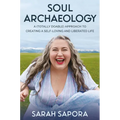 Soul Archaeology: A (Totally Doable) Approach to Creating a Self-Loving and Liberated Life