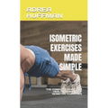 Isometric Exercises Made Simple: The Complete Guide and Health Benefits of Isometric Exercises