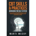 CBT Skills & Practices Workbook for Self Esteem: Foster an authentic life with an improved sense of self worth, confidence, and inner strength by over