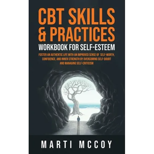 CBT Skills & Practices Workbook for Self Esteem: Foster an authentic life with an improved sense of self worth, confidence, and inner strength by over