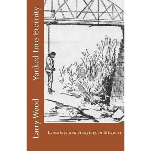 Yanked Into Eternity: Lynchings and Hangings in Missouri