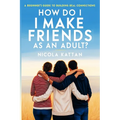 How Do I Make Friends as an Adult? A Beginner's Guide to Building Real Connections