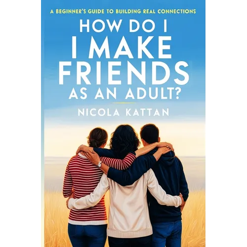 How Do I Make Friends as an Adult? A Beginner's Guide to Building Real Connections