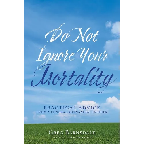 Do Not Ignore Your Mortality: Practical Advice From a Funeral & Financial Insider