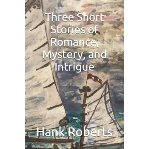 Three Short Stories of Romance, Mystery, and Intrigue