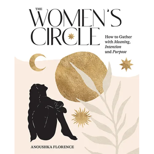 The Women's Circle: How to Gather with Meaning, Intention and Purpose