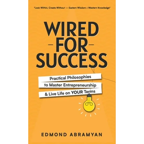 Wired for Success: Practical Philosophies to Master Entrepreneurship & Live Life on Your Terms