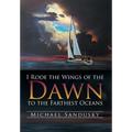 I Rode the Wings of the Dawn to the Farthest Oceans