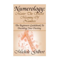 Numerology: Master The Secret Meaning Of Numbers: : The Beginners Guidebook To Decoding Your Destiny