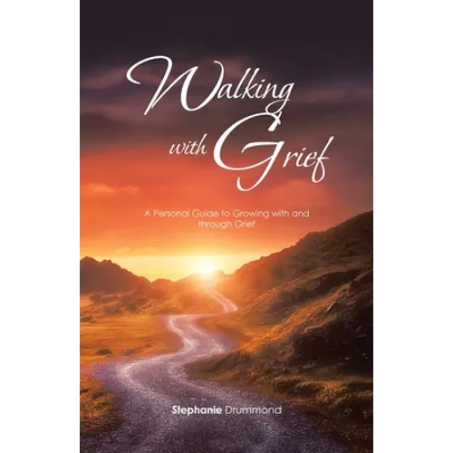 Walking with Grief: A Personal Guide to Growing with and Through Grief