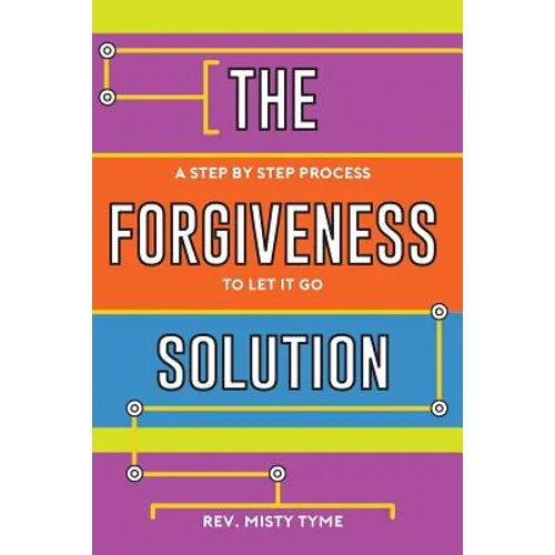 The Forgiveness Solution: A Step by Step Process to Let It Go