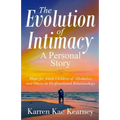 The Evolution of Intimacy: A Personal Story: Hope for Adult Children of Alcoholics And others in Dysfunctional Relationships
