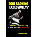 Dog Barking Excessively?: How to Get Your Dog to Stop Barking Excessively
