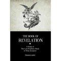 The Book Of Revelation: A Study of The Last Prophetic Book of Holy Scripture
