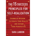 The 15 Success Principles for Self-Realization: Channeled Wisdom to Create Your Reality and Expand Your Perspective
