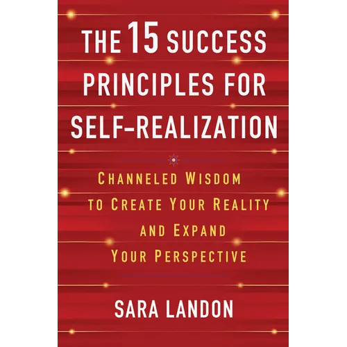 The 15 Success Principles for Self-Realization: Channeled Wisdom to Create Your Reality and Expand Your Perspective