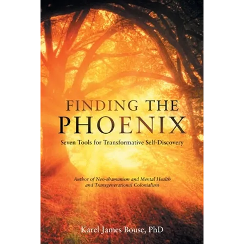 Finding the Phoenix: Seven Tools for Transformative Self-Discovery