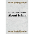 Clear Your Doubts about Islam