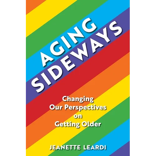 Aging Sideways: Changing Our Perspectives on Getting Older