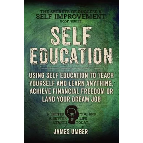 Self-Education: Using Self Education to Teach Yourself and Learn Anything, Achieve Financial Freedom or Land your Dream Job